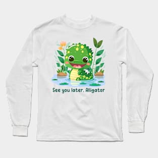 See you later, Alligator Long Sleeve T-Shirt